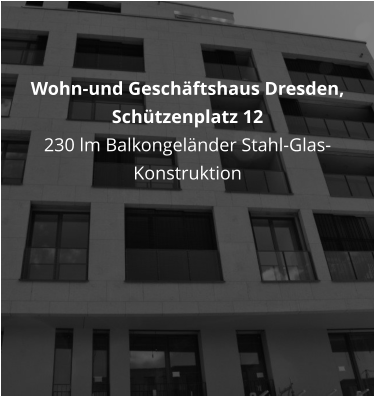 Wohn-und Geschäftshaus Dresden, Schützenplatz 12 230 lm Balkongeländer Stahl-Glas-Konstruktion